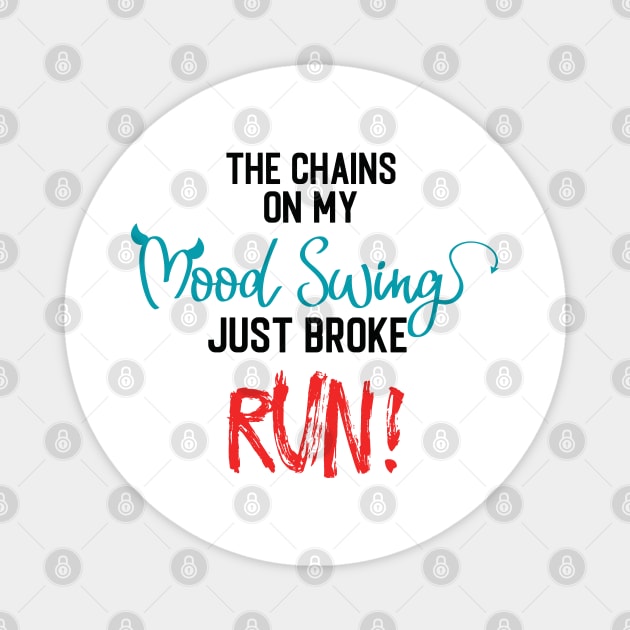 The Chains on my Mood Swing just broke, RUN! Magnet by Kylie Paul